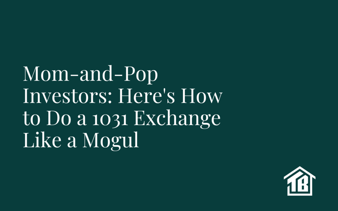 Mom-and-Pop Investors: Here’s How to Do a 1031 Exchange Like a Mogul