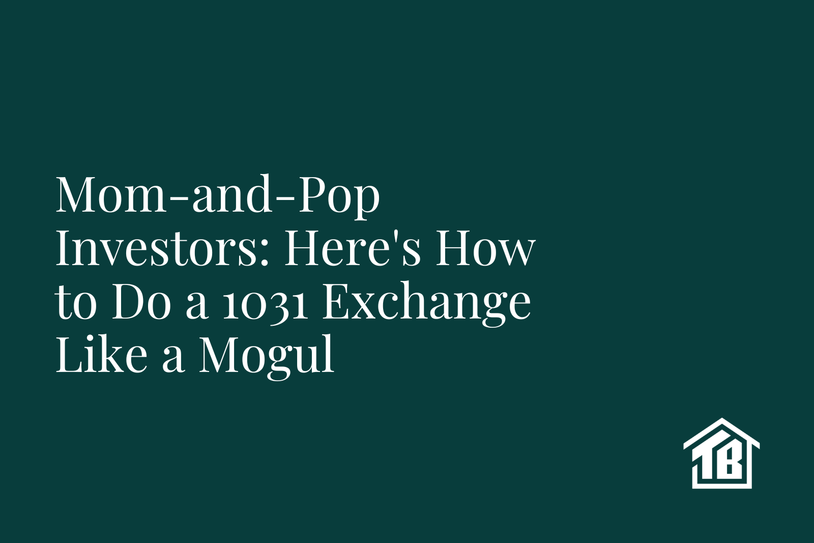 Mom-and-Pop Investors: Here's How to Do a 1031 Exchange Like a Mogul