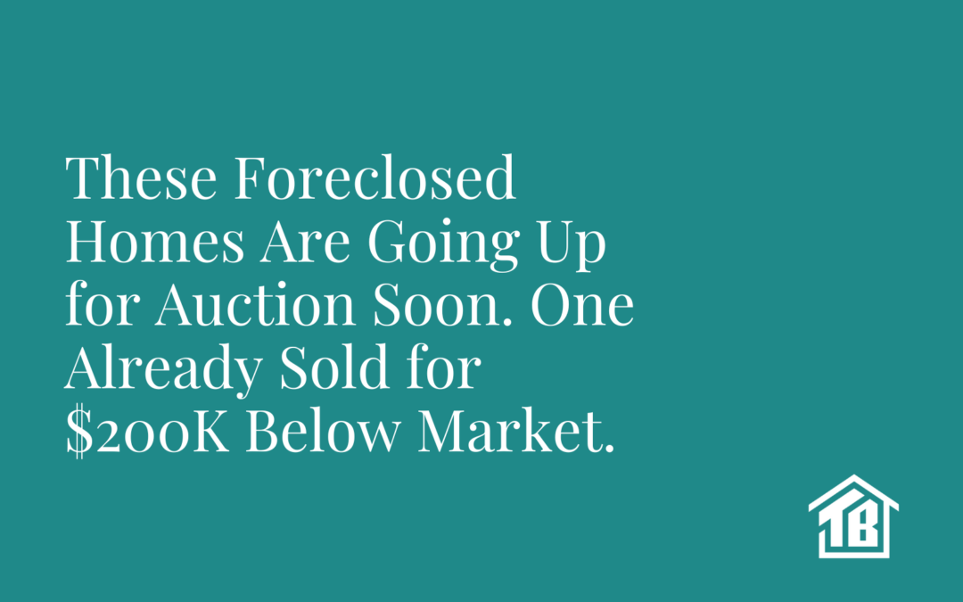 These Foreclosed Homes Are Going Up for Auction Soon. One Already Sold for $200K Below Market.