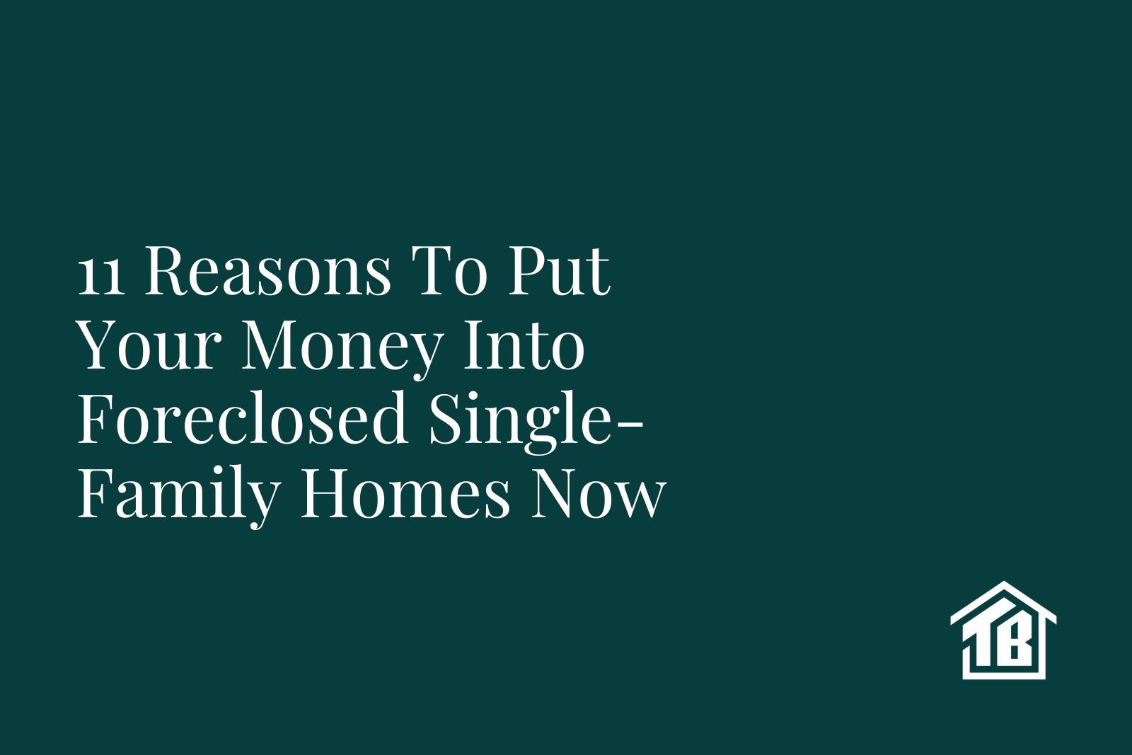 11 Reasons To Put Your Money Into Foreclosed Single-Family Homes Now